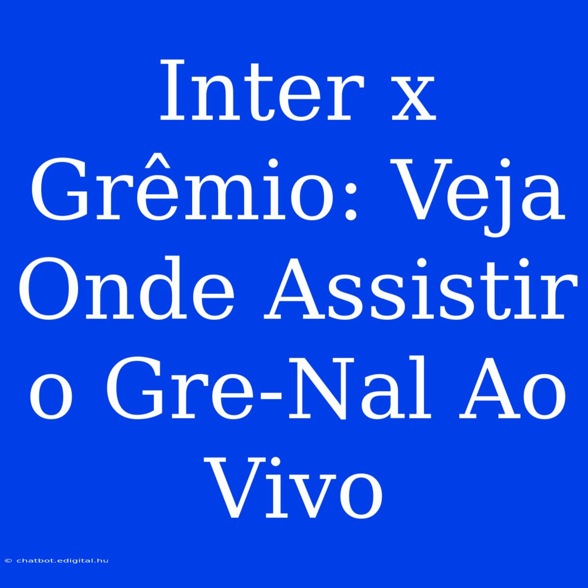 Inter X Grêmio: Veja Onde Assistir O Gre-Nal Ao Vivo