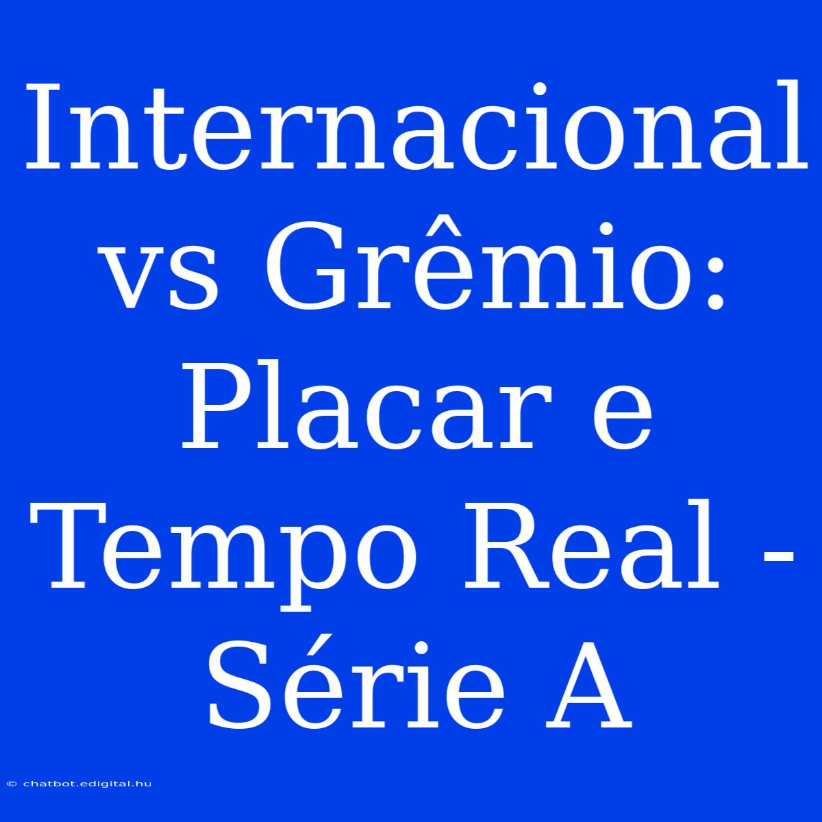 Internacional Vs Grêmio: Placar E Tempo Real - Série A