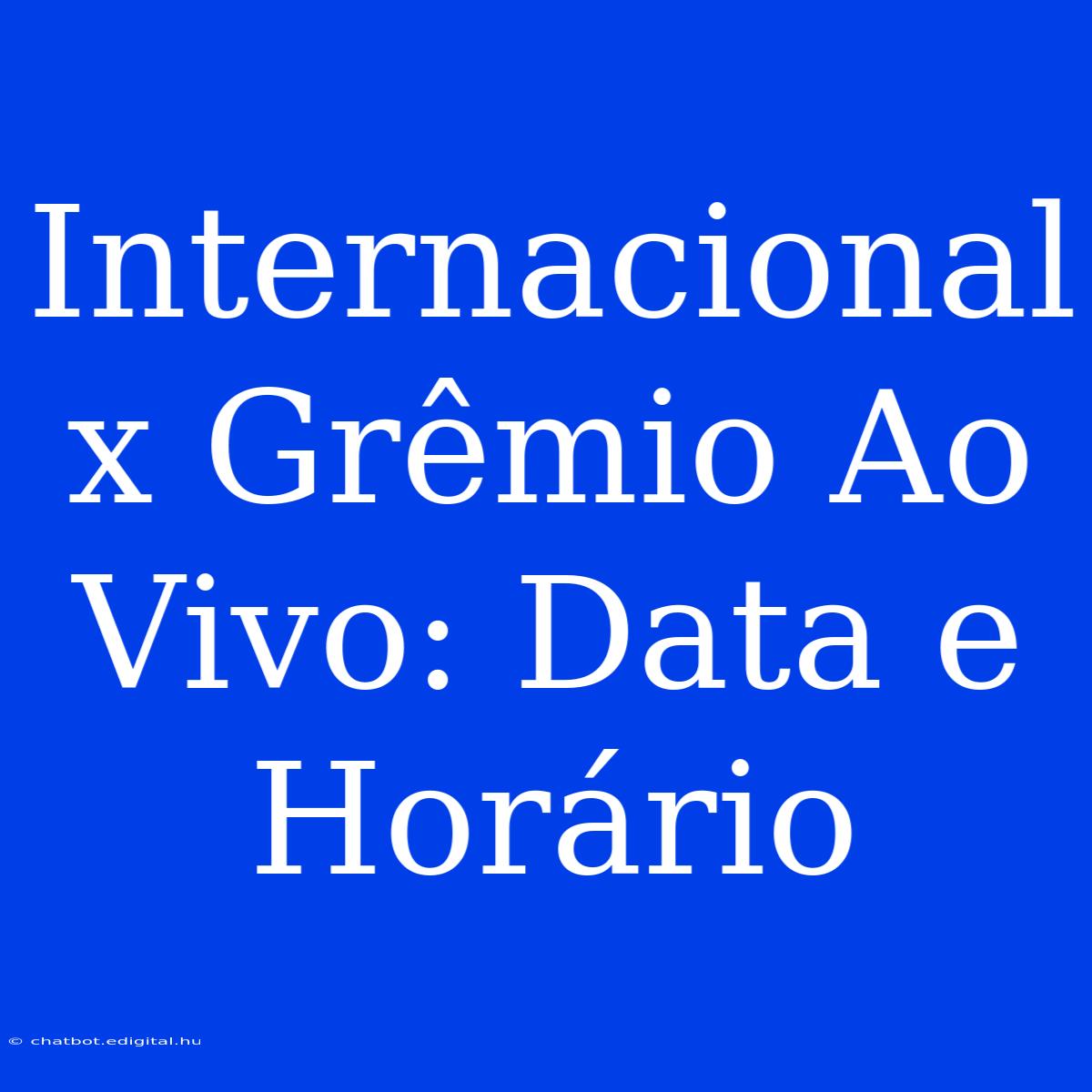 Internacional X Grêmio Ao Vivo: Data E Horário