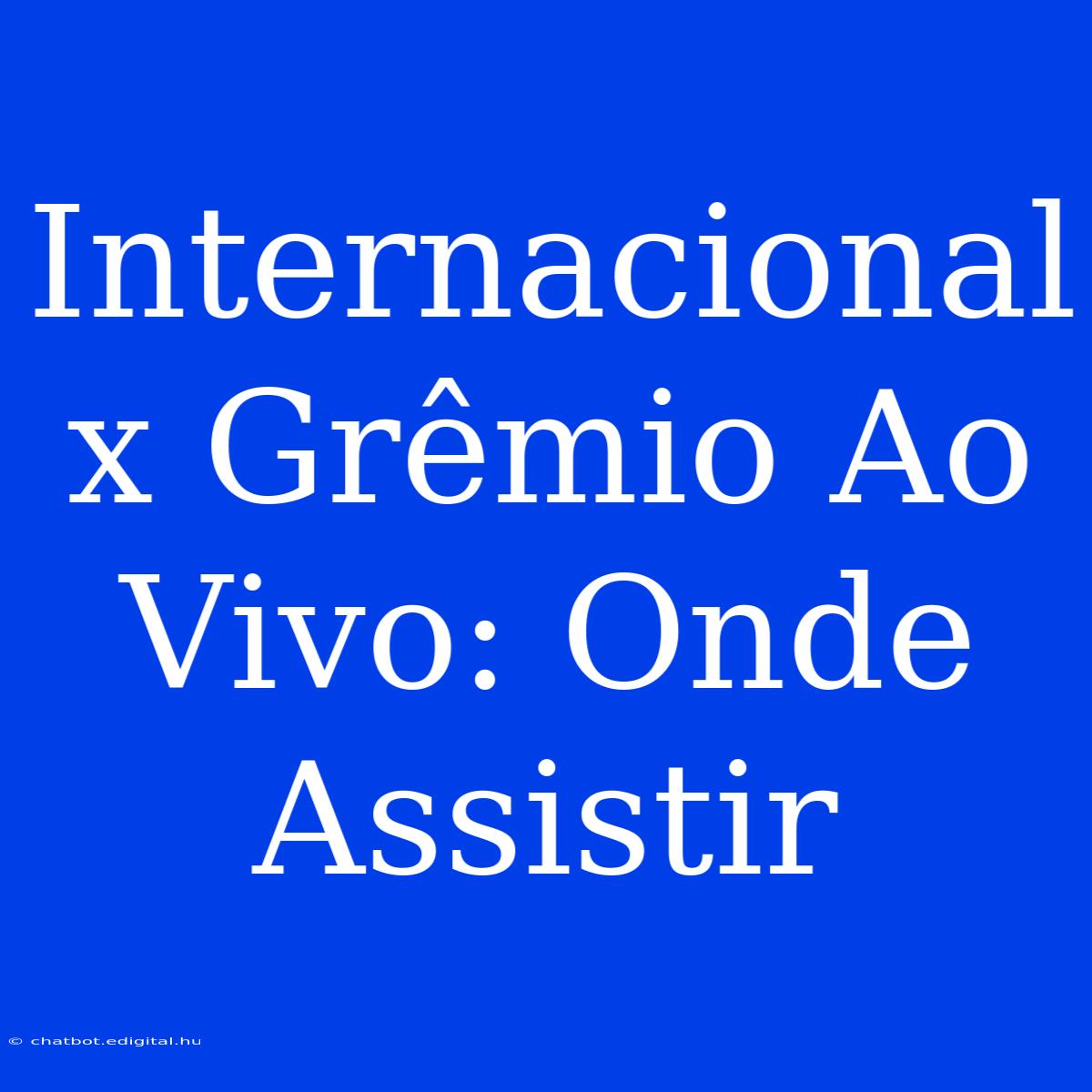 Internacional X Grêmio Ao Vivo: Onde Assistir