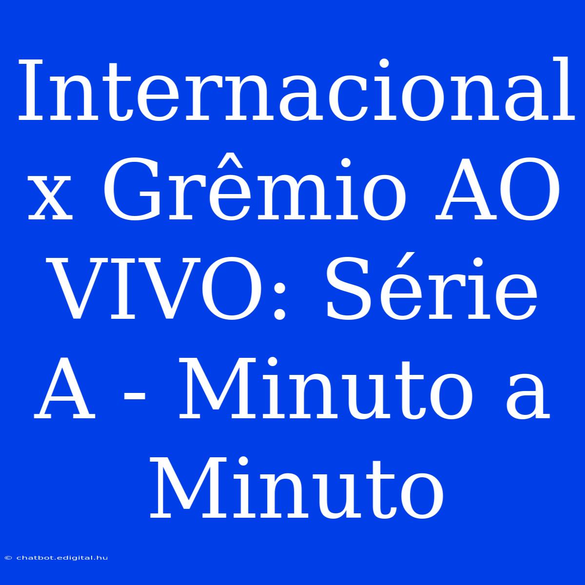 Internacional X Grêmio AO VIVO: Série A - Minuto A Minuto