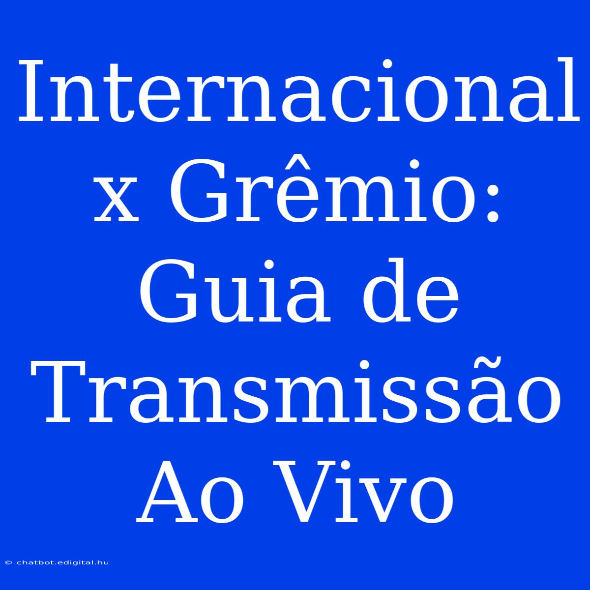 Internacional X Grêmio: Guia De Transmissão Ao Vivo