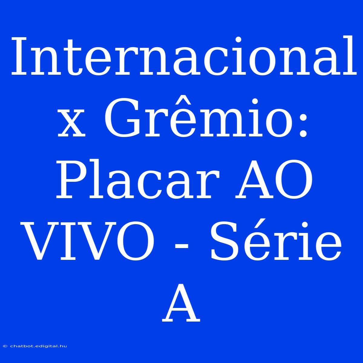 Internacional X Grêmio: Placar AO VIVO - Série A