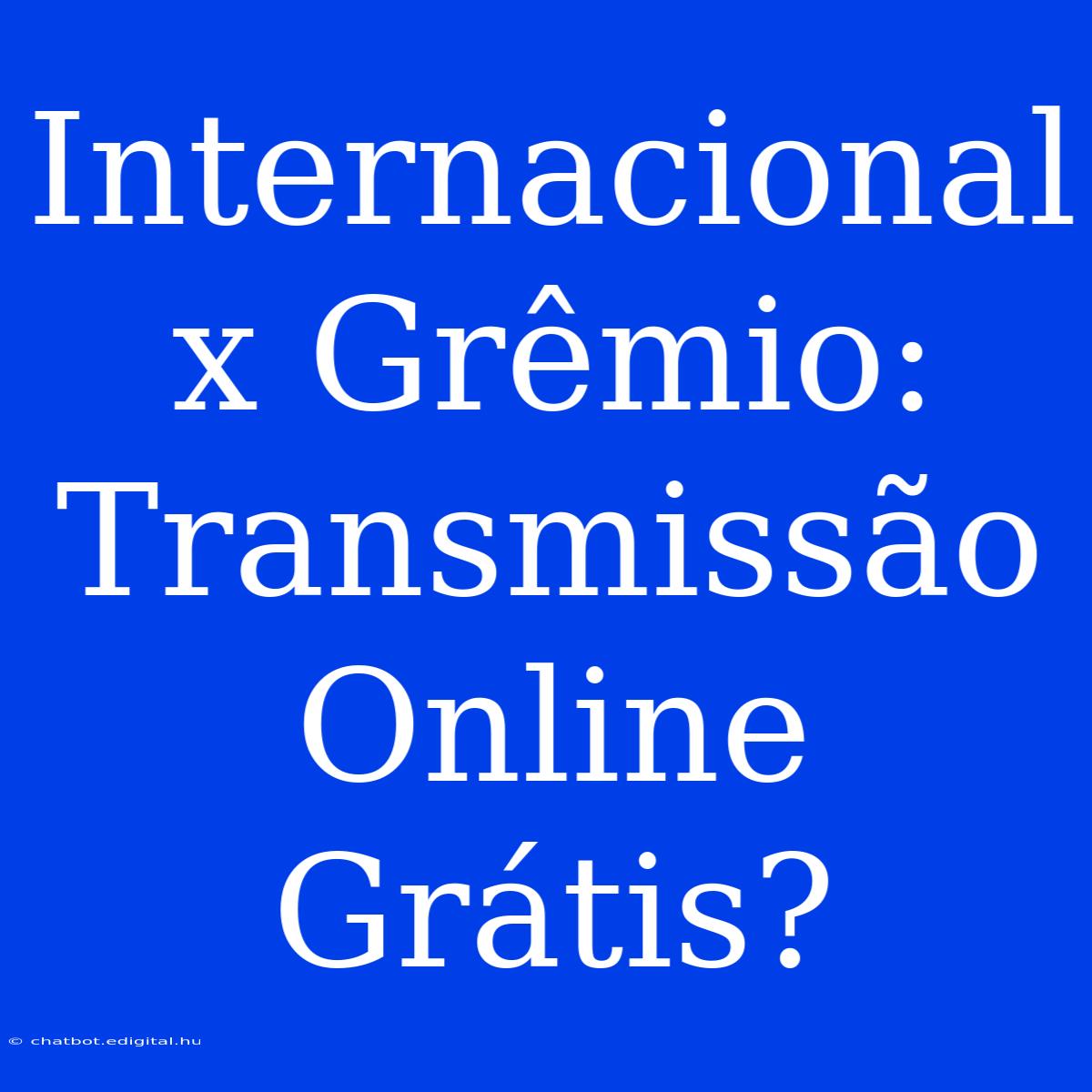 Internacional X Grêmio: Transmissão Online Grátis?