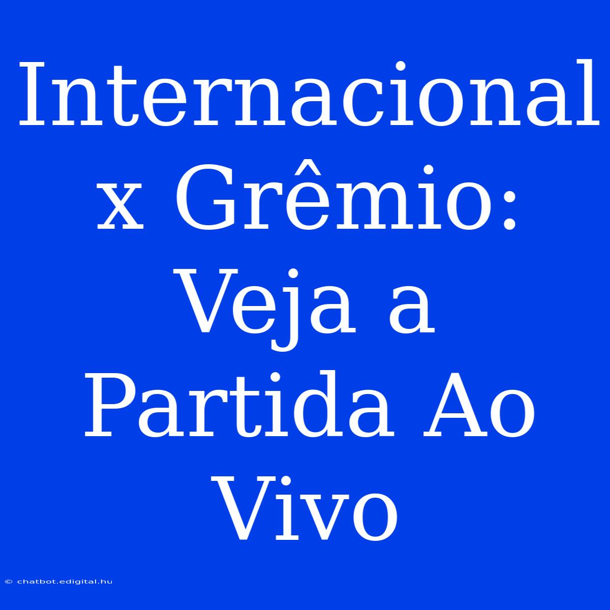 Internacional X Grêmio: Veja A Partida Ao Vivo