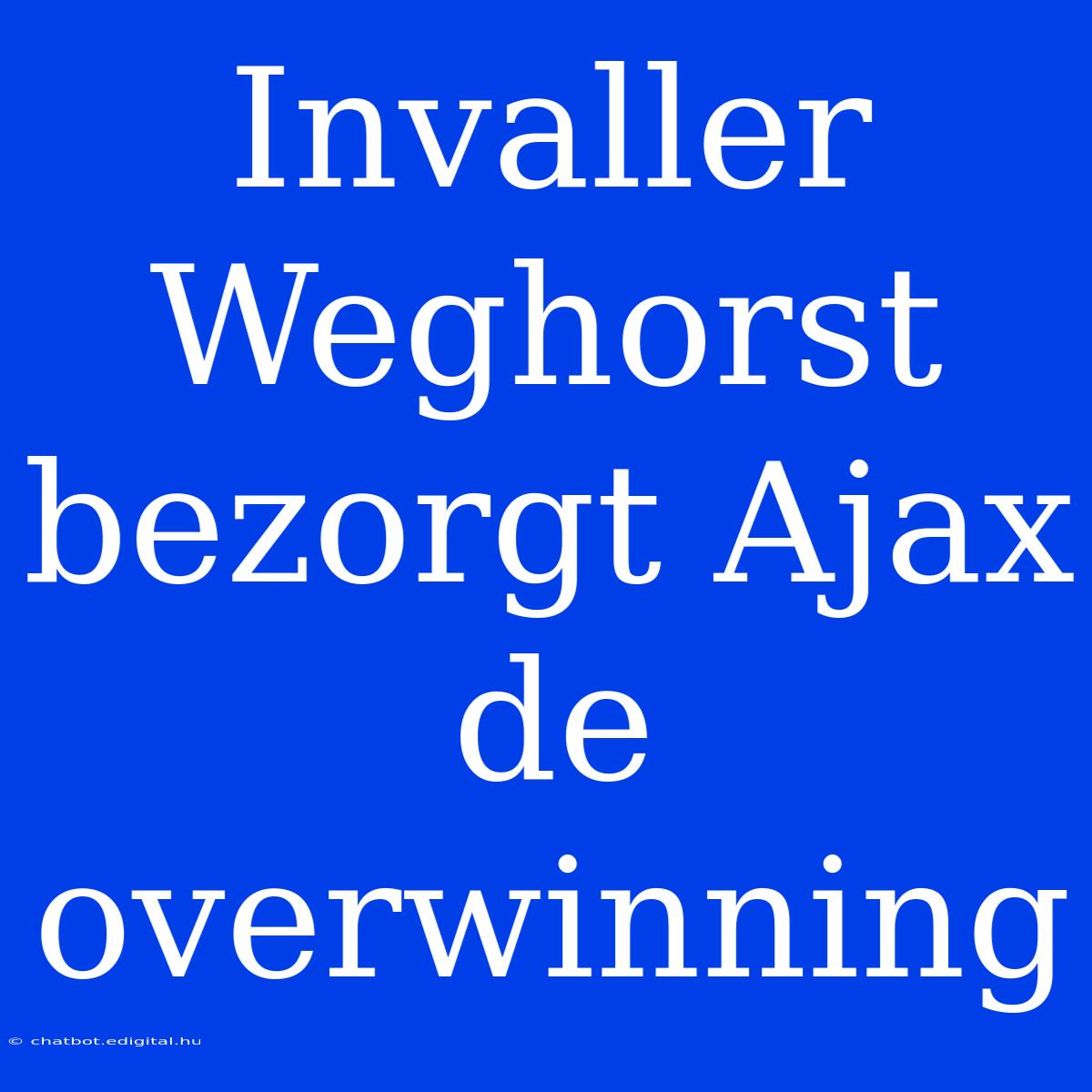 Invaller Weghorst Bezorgt Ajax De Overwinning