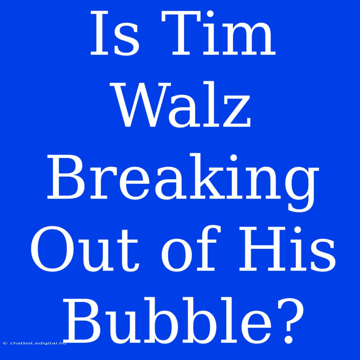 Is Tim Walz Breaking Out Of His Bubble?