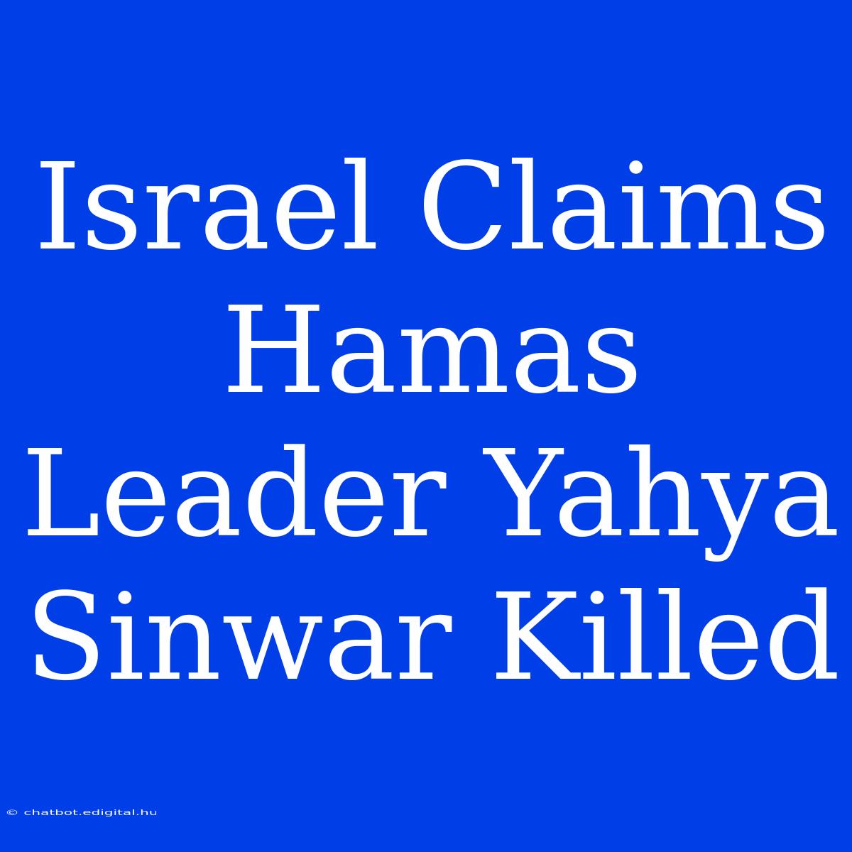 Israel Claims Hamas Leader Yahya Sinwar Killed