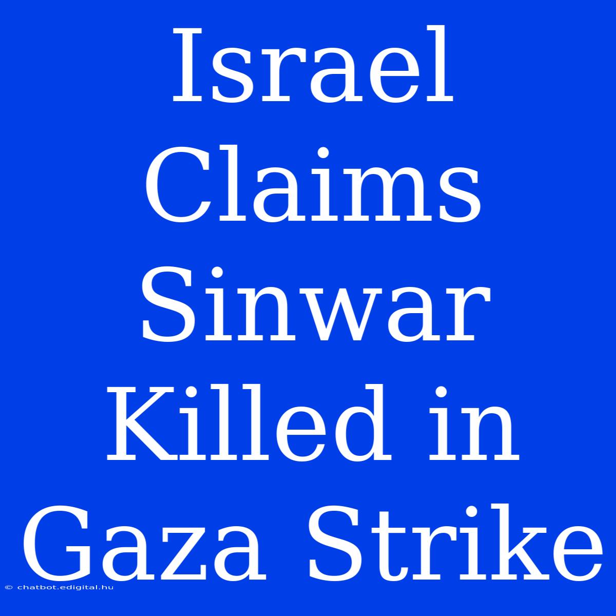 Israel Claims Sinwar Killed In Gaza Strike