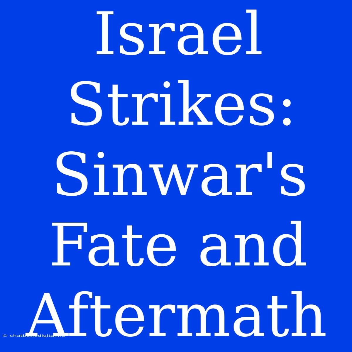 Israel Strikes: Sinwar's Fate And Aftermath