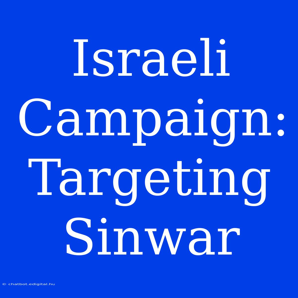 Israeli Campaign: Targeting Sinwar 