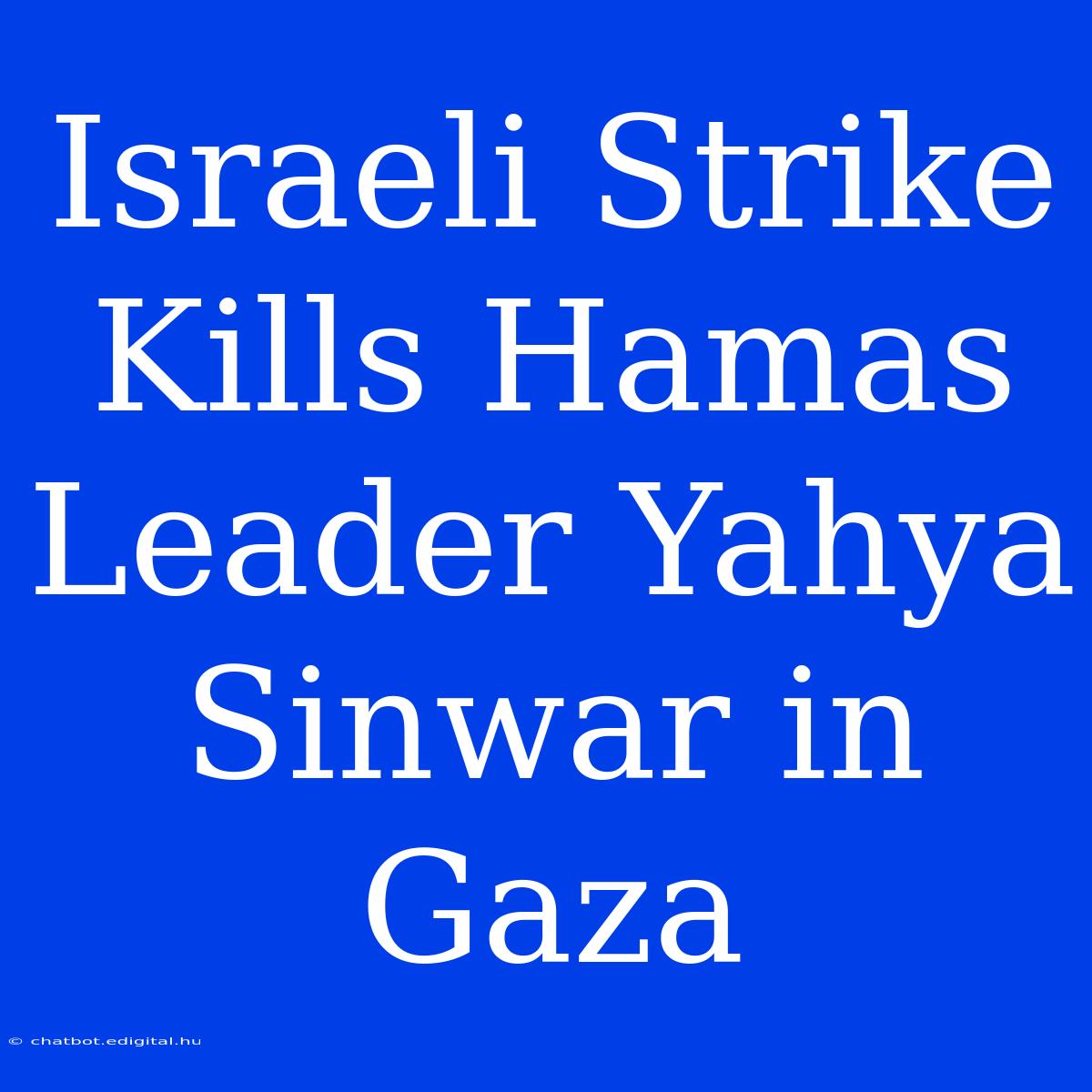 Israeli Strike Kills Hamas Leader Yahya Sinwar In Gaza