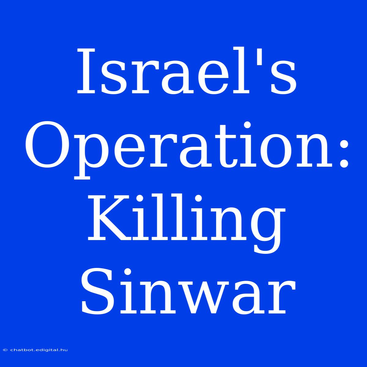 Israel's Operation: Killing Sinwar