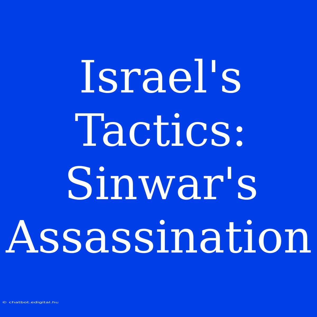 Israel's Tactics:  Sinwar's Assassination