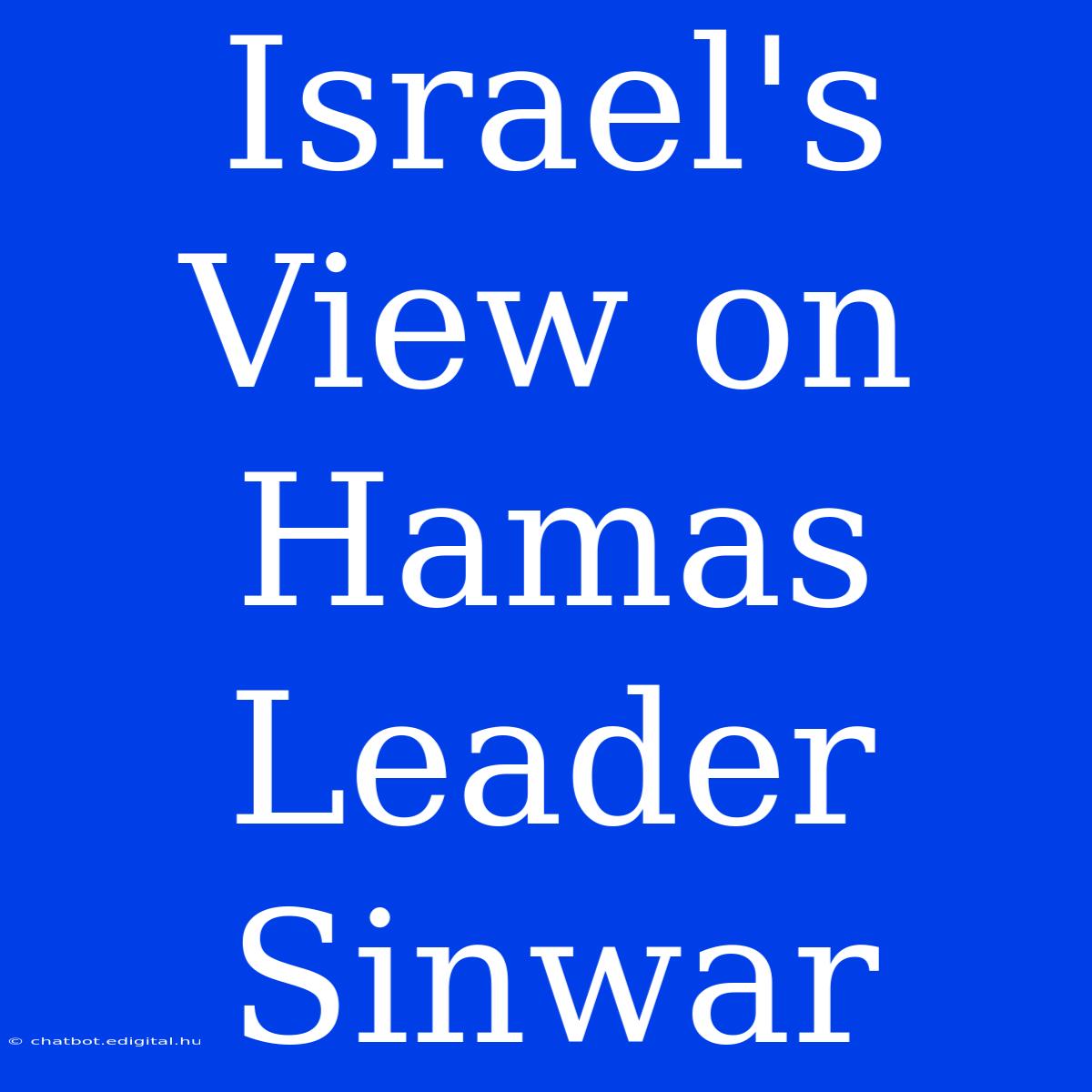 Israel's View On Hamas Leader Sinwar