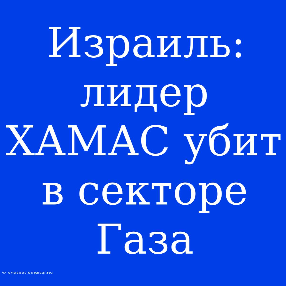 Израиль: Лидер ХАМАС Убит В Секторе Газа