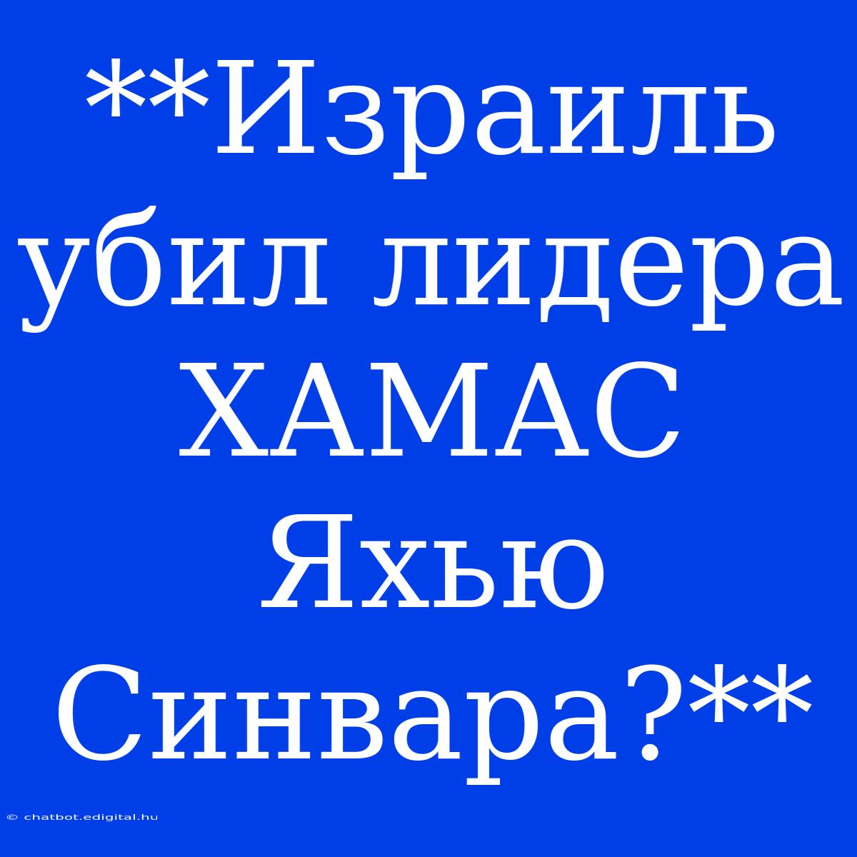 **Израиль Убил Лидера ХАМАС Яхью Синвара?**