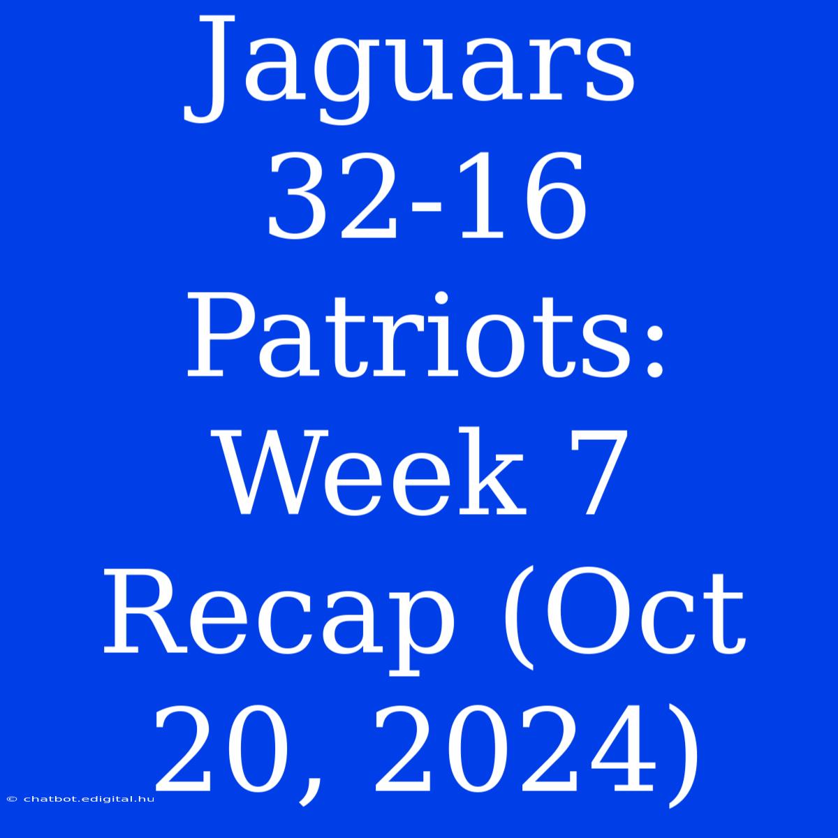 Jaguars 32-16 Patriots: Week 7 Recap (Oct 20, 2024)