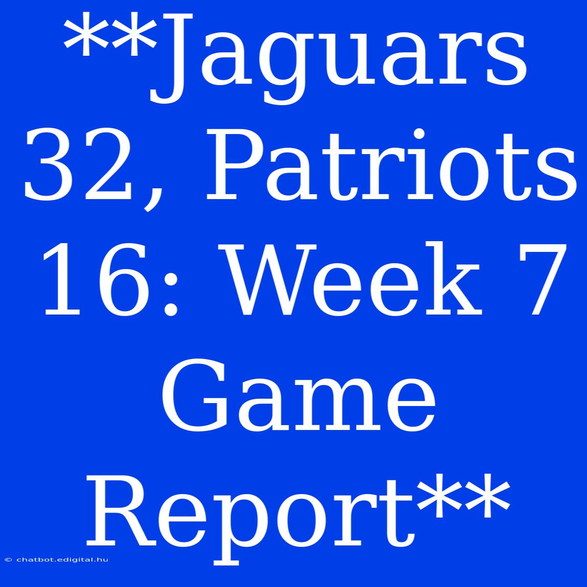 **Jaguars 32, Patriots 16: Week 7 Game Report**