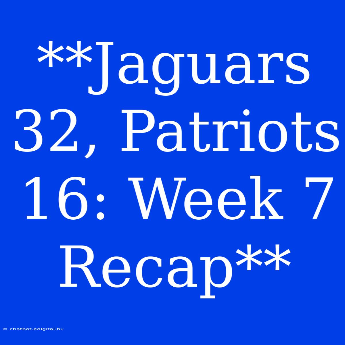 **Jaguars 32, Patriots 16: Week 7 Recap**