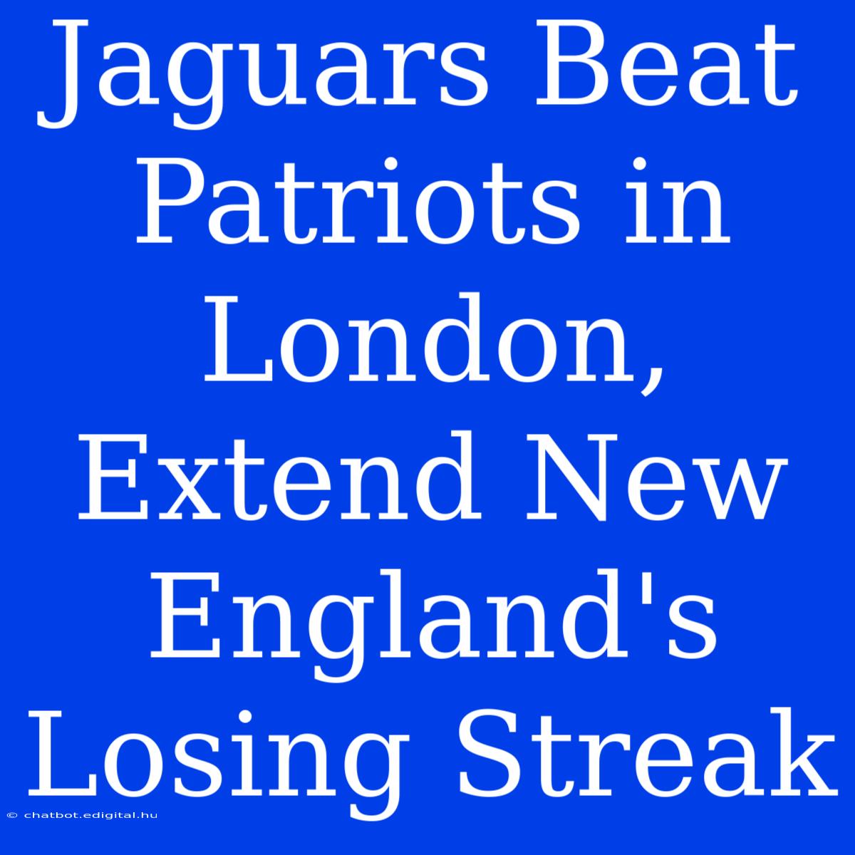 Jaguars Beat Patriots In London, Extend New England's Losing Streak