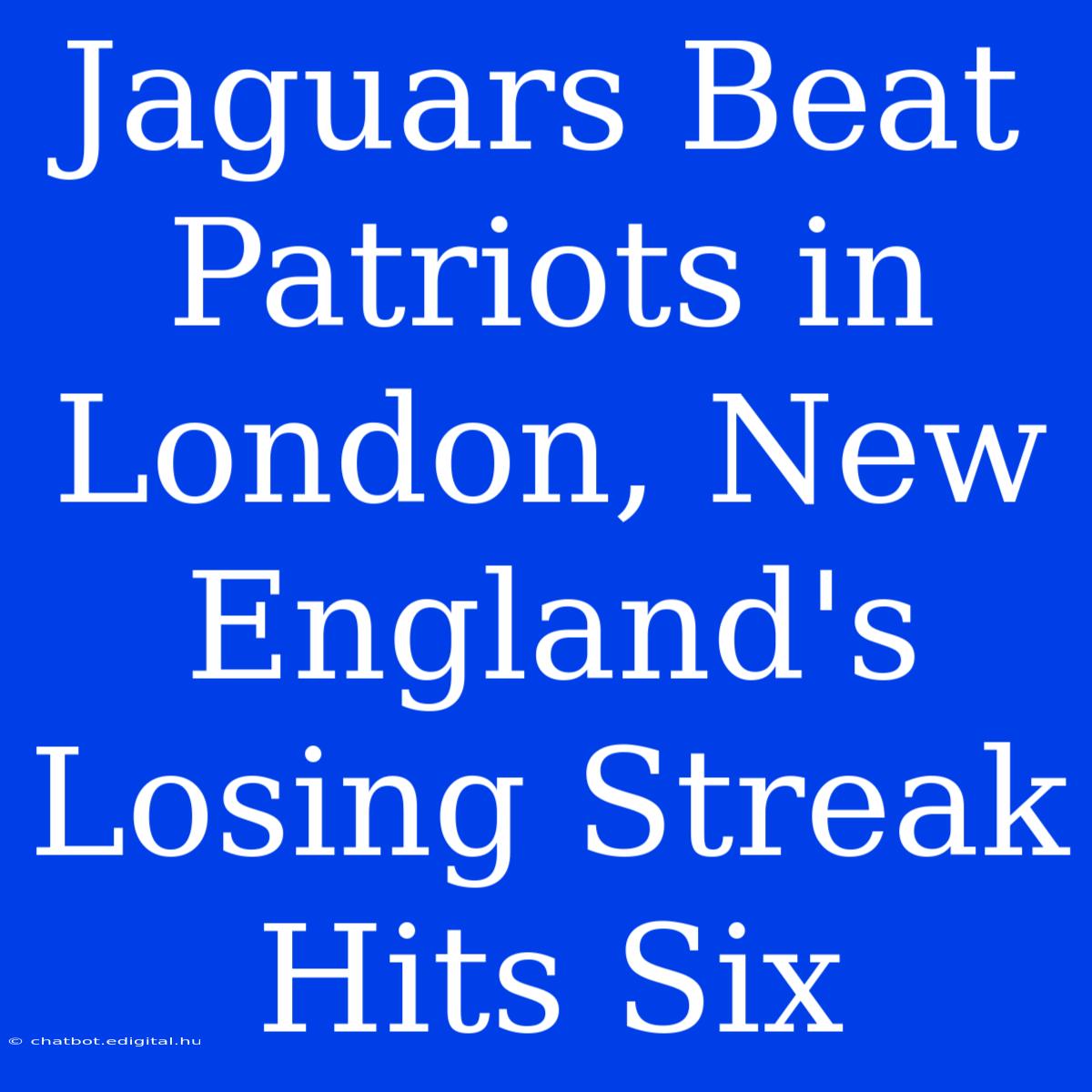 Jaguars Beat Patriots In London, New England's Losing Streak Hits Six 