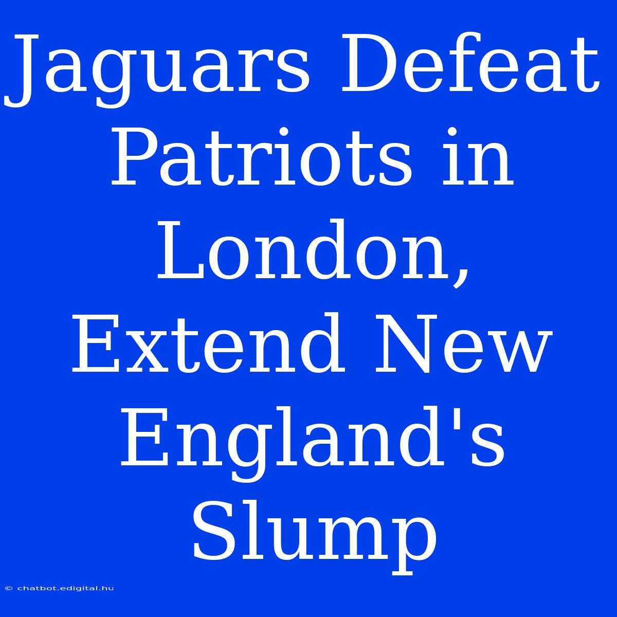 Jaguars Defeat Patriots In London, Extend New England's Slump