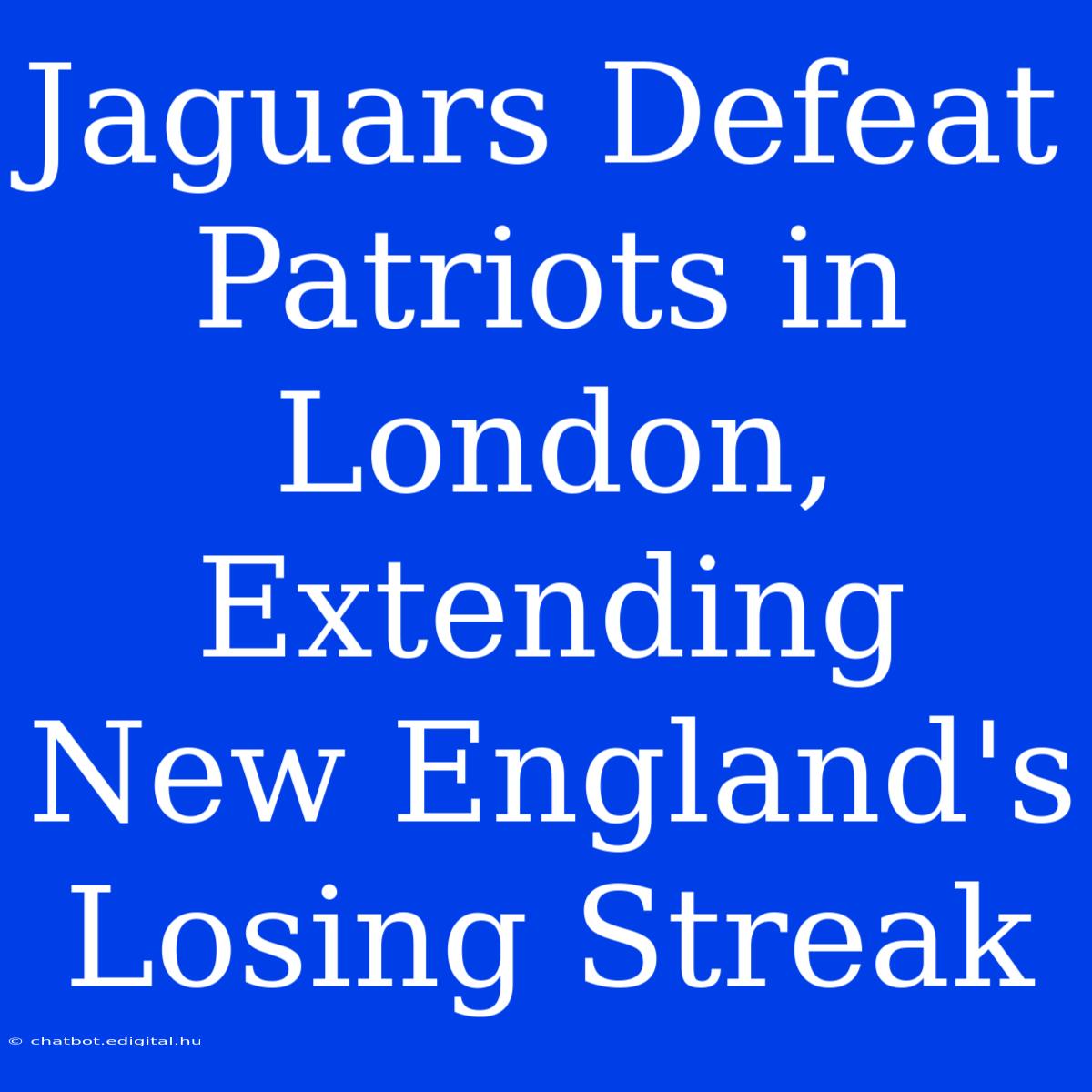 Jaguars Defeat Patriots In London, Extending New England's Losing Streak