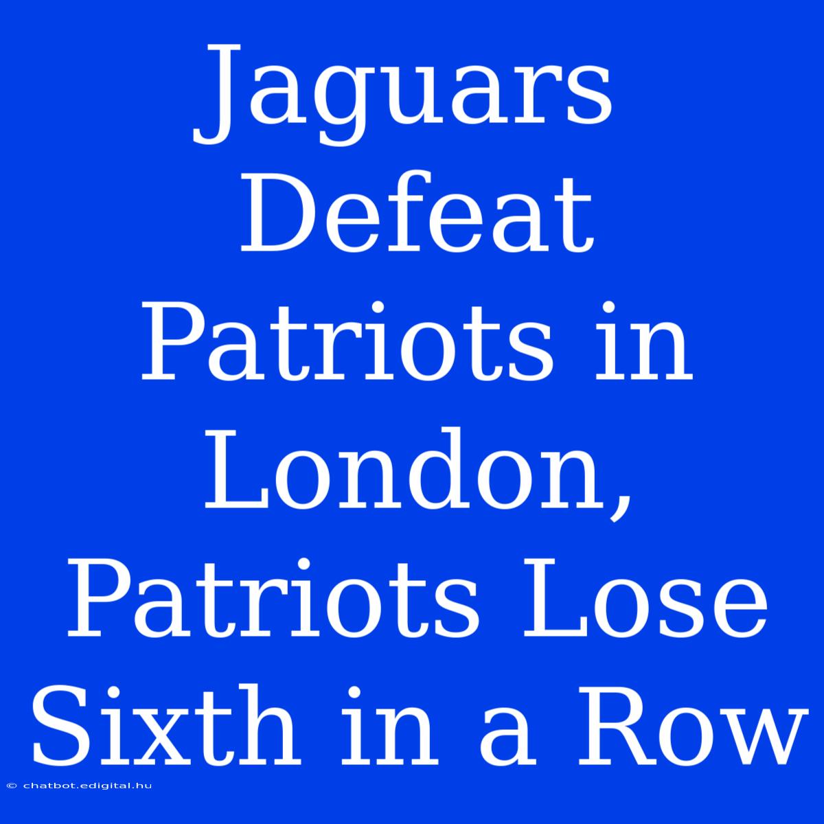 Jaguars Defeat Patriots In London, Patriots Lose Sixth In A Row