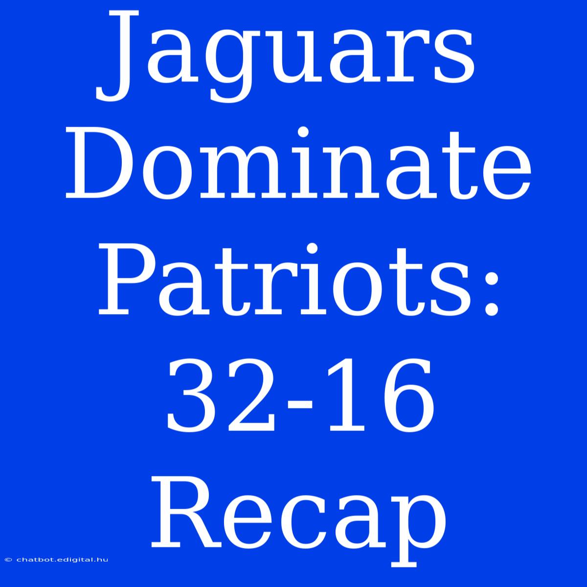 Jaguars Dominate Patriots: 32-16 Recap