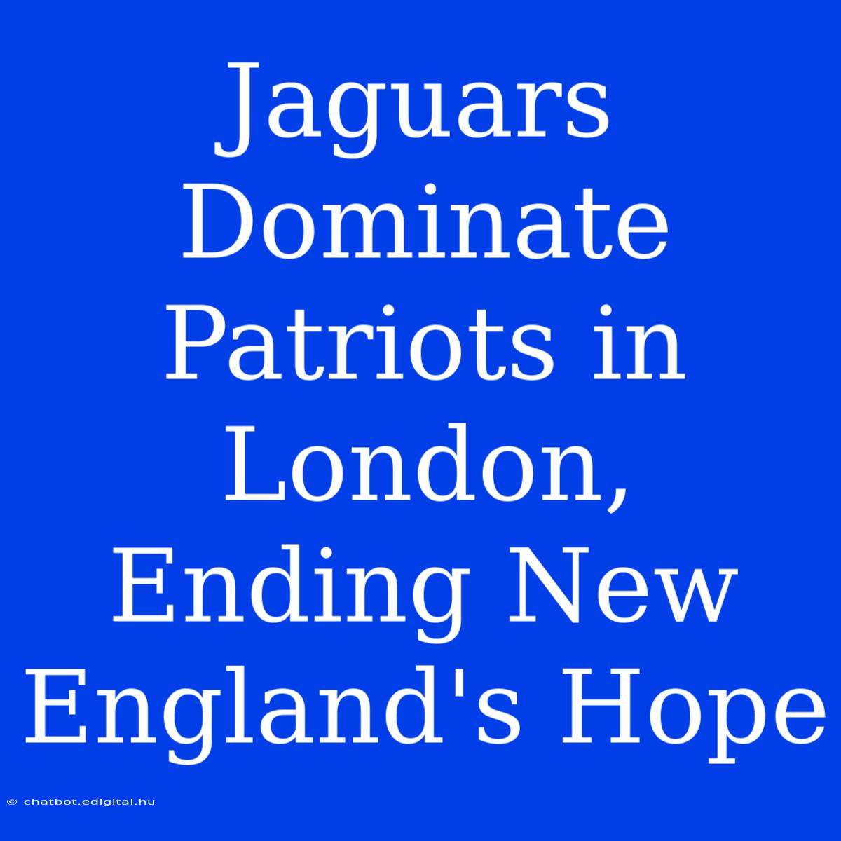 Jaguars Dominate Patriots In London, Ending New England's Hope