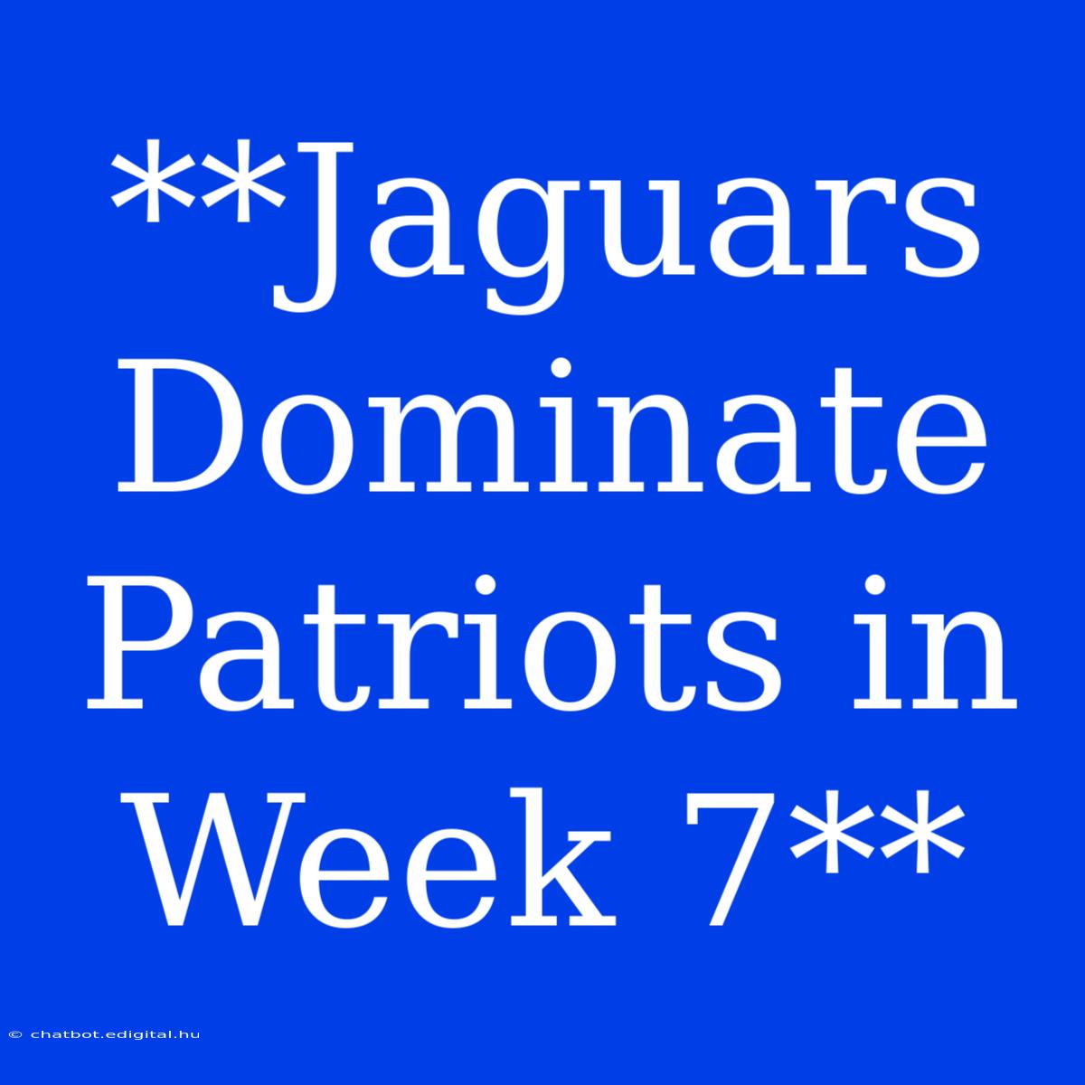 **Jaguars Dominate Patriots In Week 7**