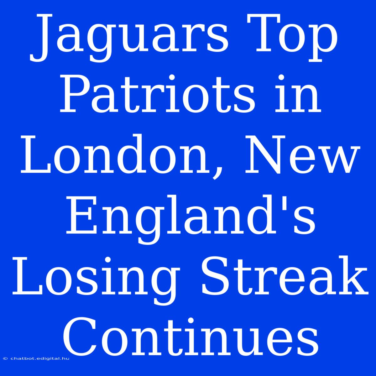 Jaguars Top Patriots In London, New England's Losing Streak Continues