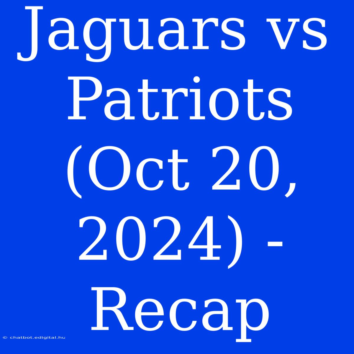 Jaguars Vs Patriots (Oct 20, 2024) - Recap 