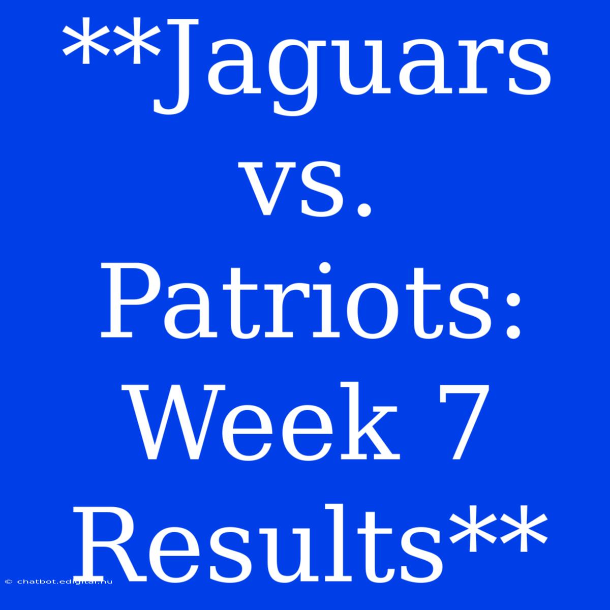 **Jaguars Vs. Patriots: Week 7 Results**