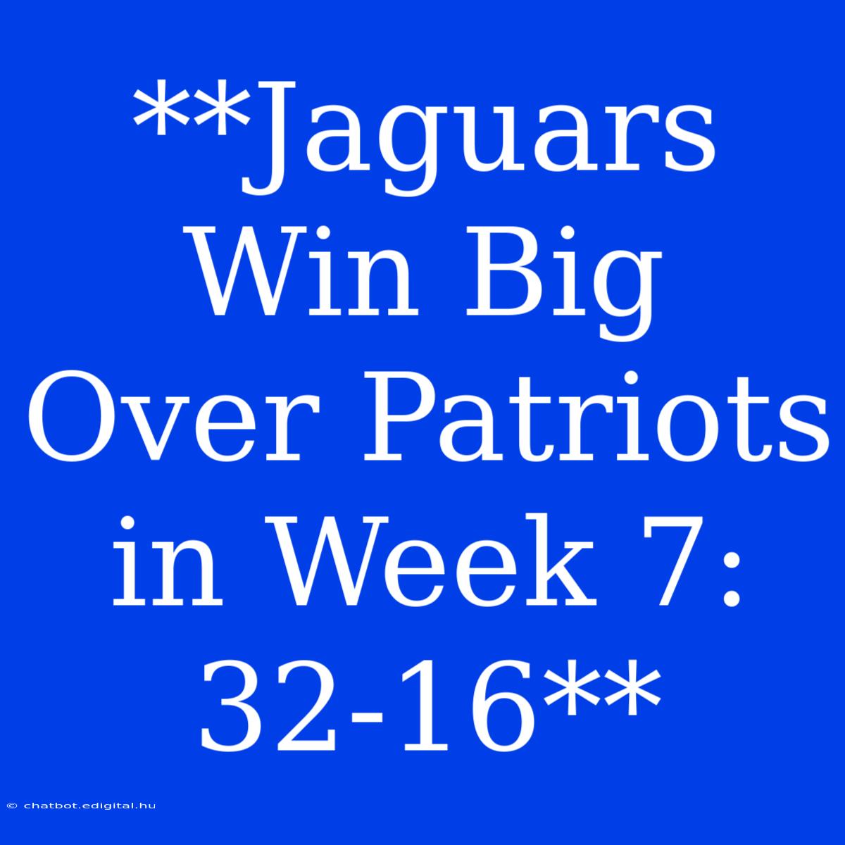 **Jaguars Win Big Over Patriots In Week 7: 32-16**