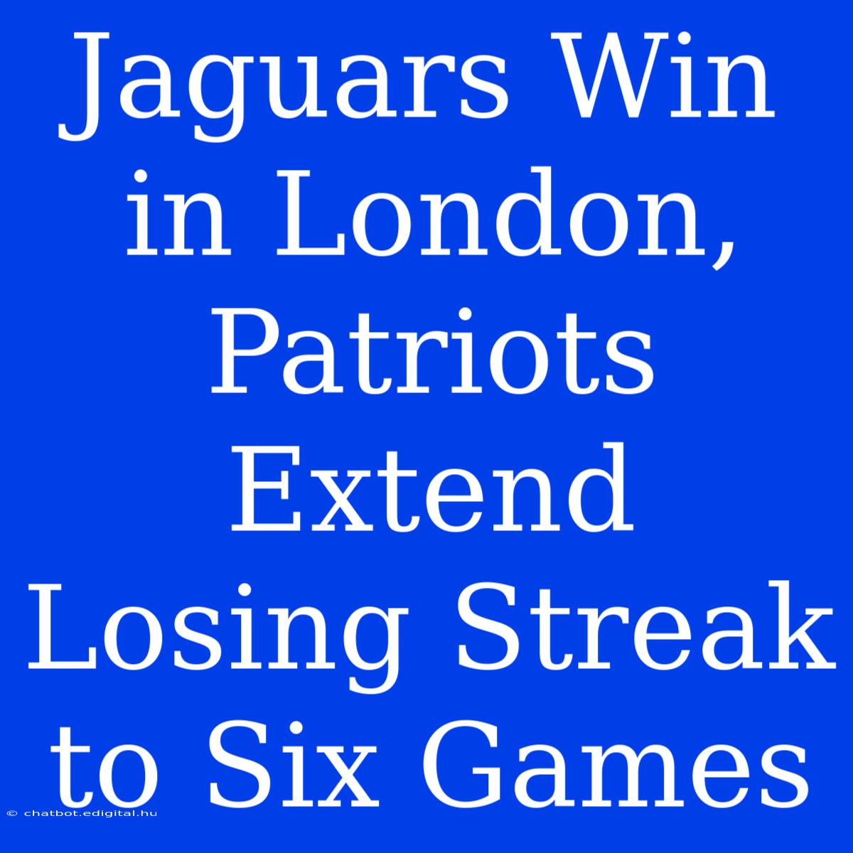 Jaguars Win In London, Patriots Extend Losing Streak To Six Games 