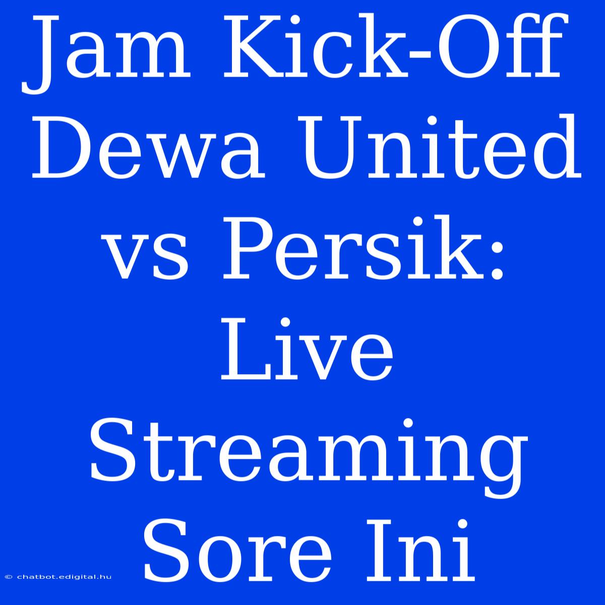 Jam Kick-Off Dewa United Vs Persik: Live Streaming Sore Ini