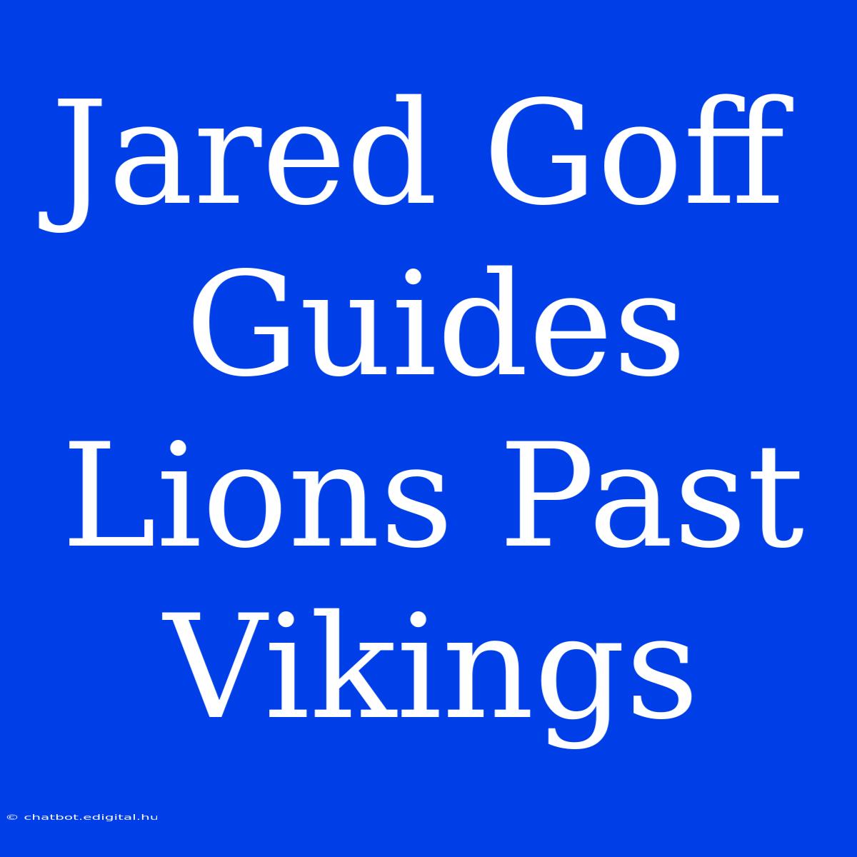 Jared Goff Guides Lions Past Vikings