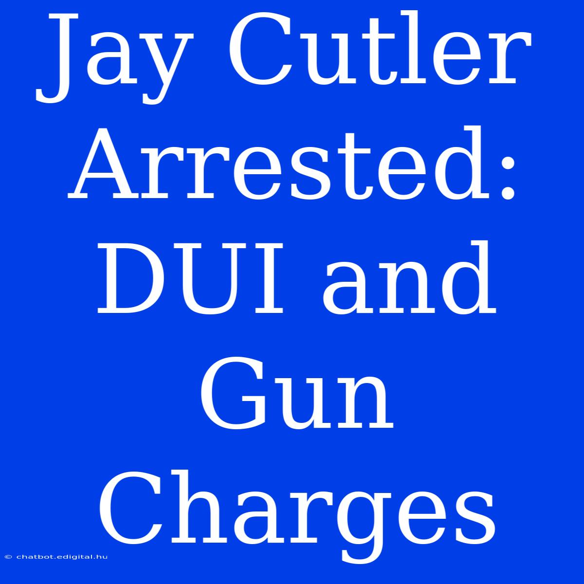 Jay Cutler Arrested: DUI And Gun Charges