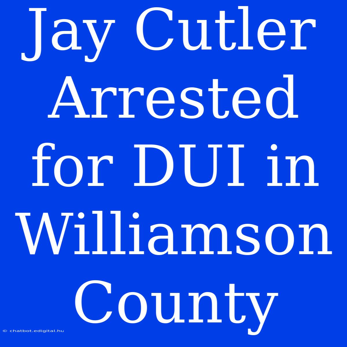 Jay Cutler Arrested For DUI In Williamson County