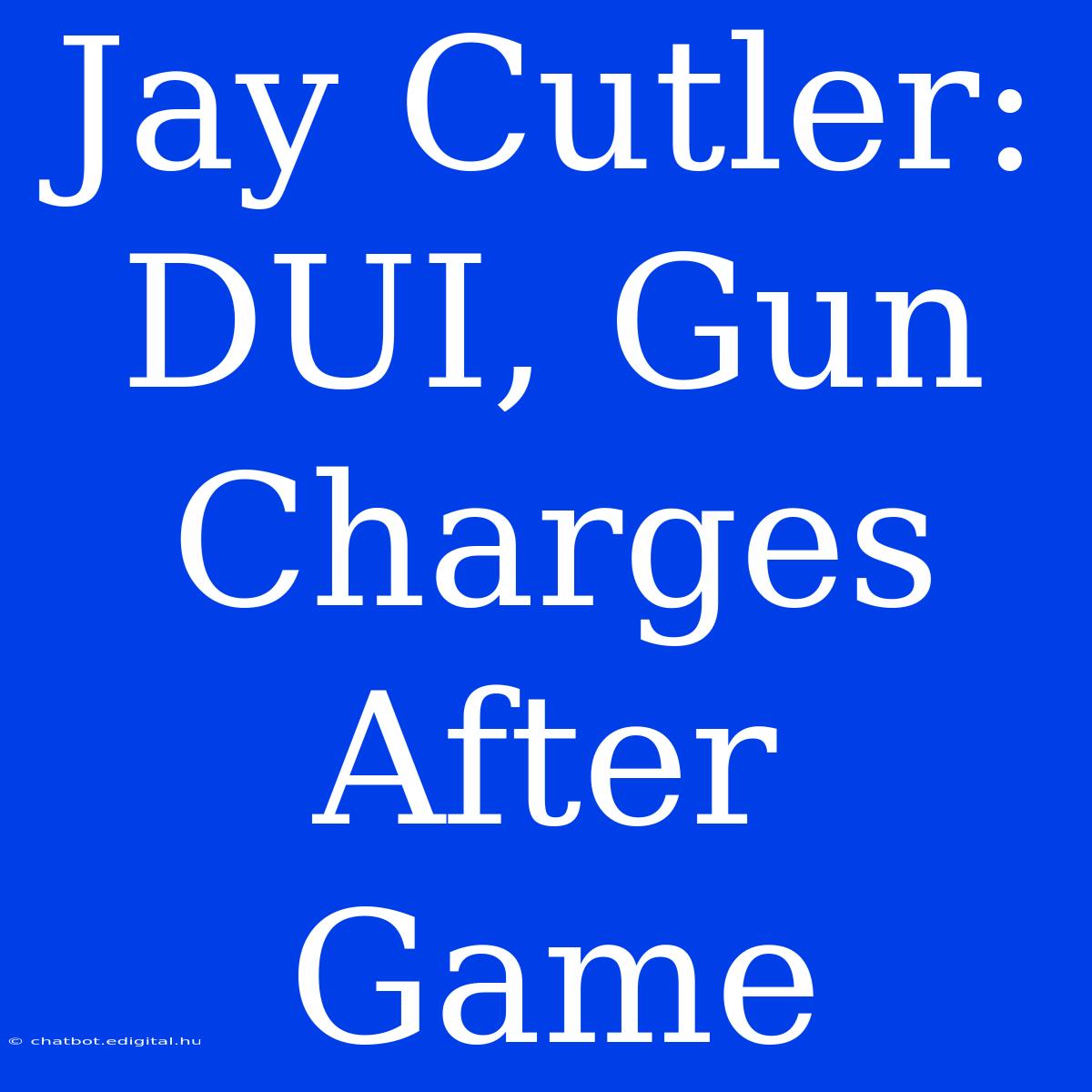 Jay Cutler: DUI, Gun Charges After Game