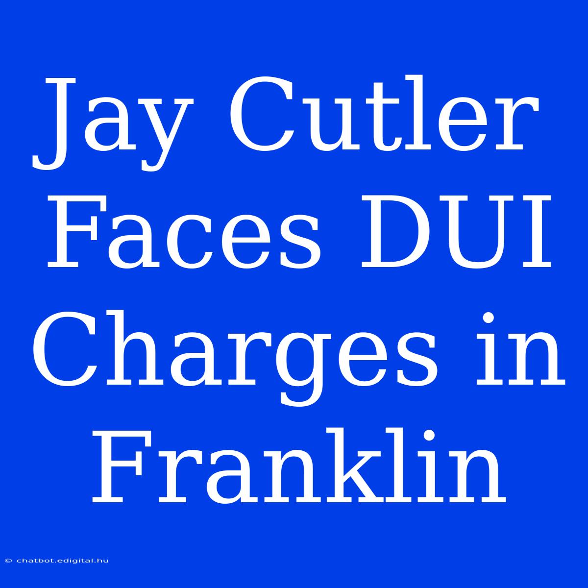 Jay Cutler Faces DUI Charges In Franklin