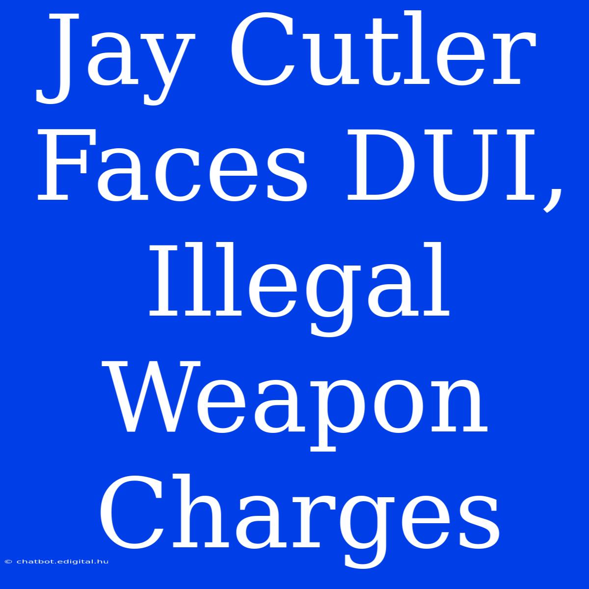 Jay Cutler Faces DUI, Illegal Weapon Charges 