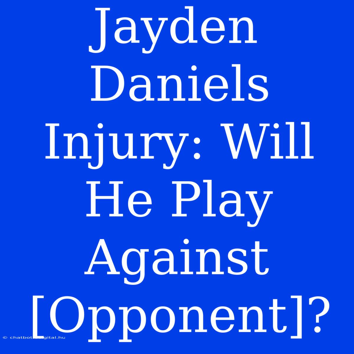 Jayden Daniels Injury: Will He Play Against [Opponent]?