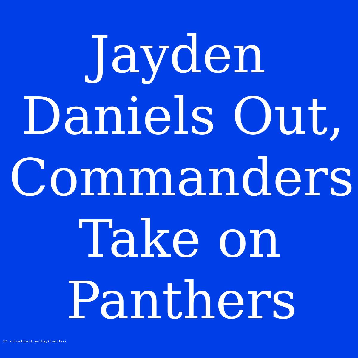 Jayden Daniels Out, Commanders Take On Panthers