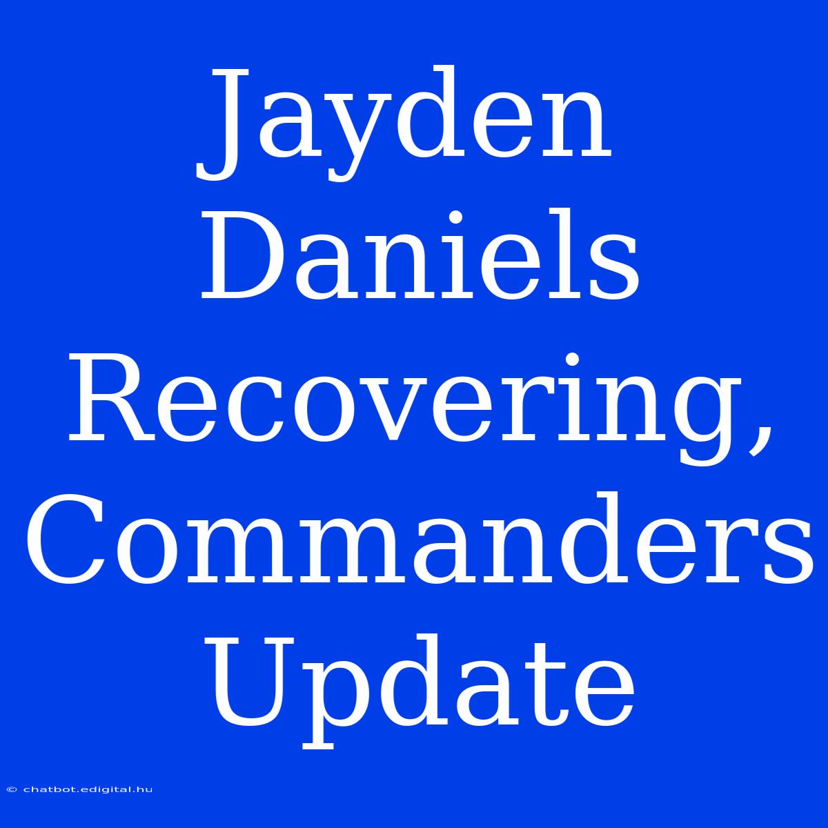 Jayden Daniels Recovering, Commanders Update