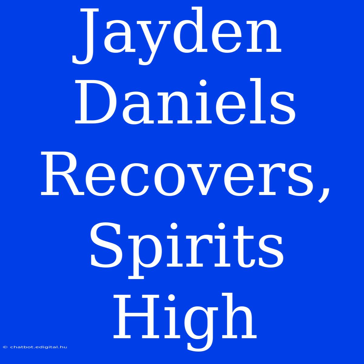 Jayden Daniels Recovers, Spirits High