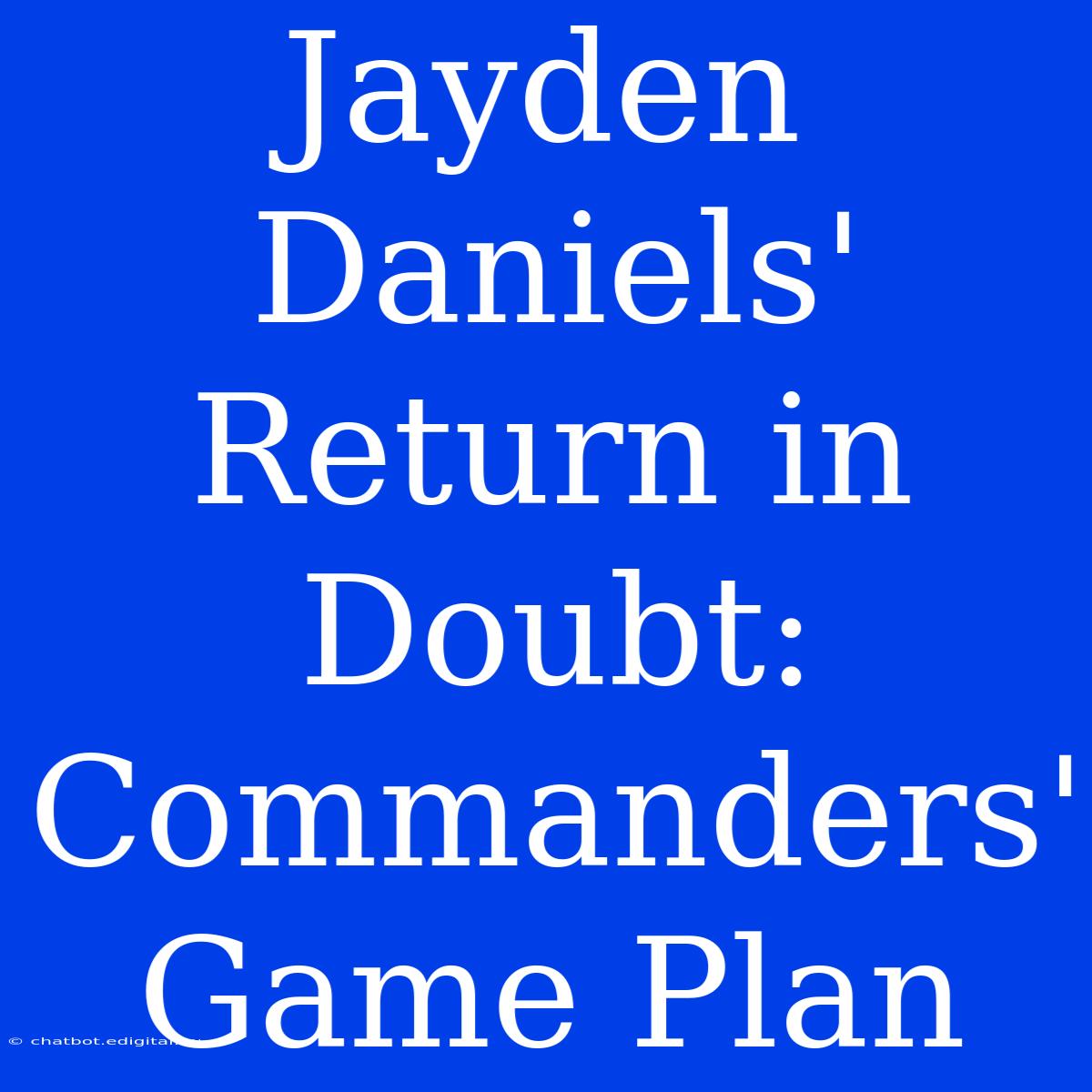 Jayden Daniels' Return In Doubt: Commanders' Game Plan 