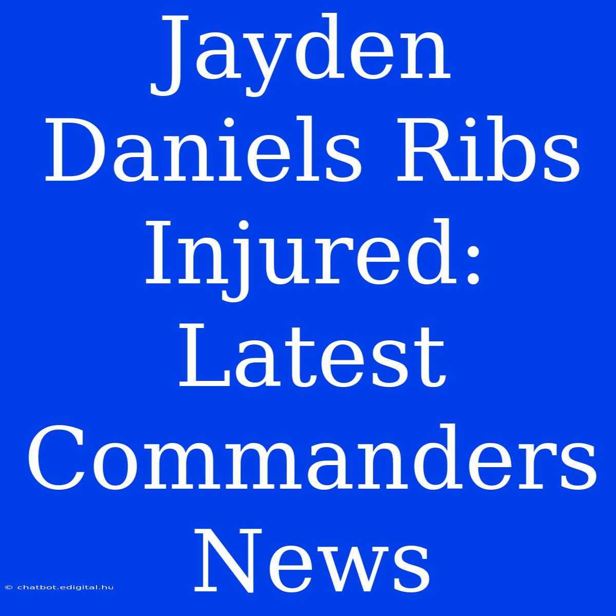 Jayden Daniels Ribs Injured: Latest Commanders News